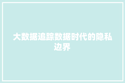 大数据追踪数据时代的隐私边界 操作系统