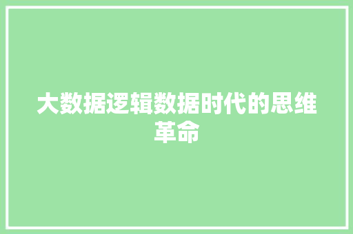 大数据逻辑数据时代的思维革命 大数据逻辑数据时代的思维革命