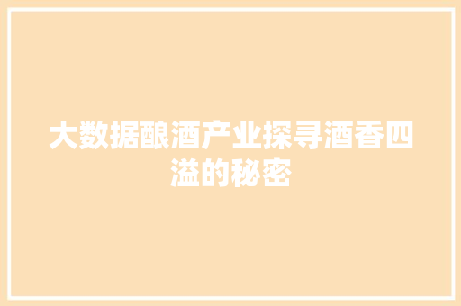 大数据酿酒产业探寻酒香四溢的秘密