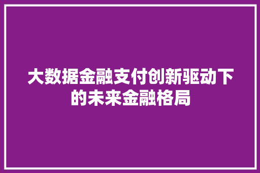 大数据金融支付创新驱动下的未来金融格局