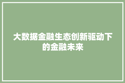 大数据金融生态创新驱动下的金融未来