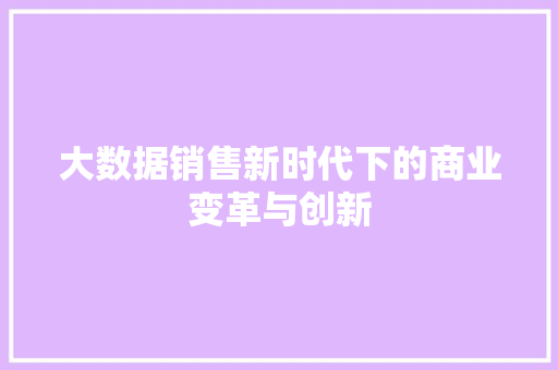 大数据销售新时代下的商业变革与创新