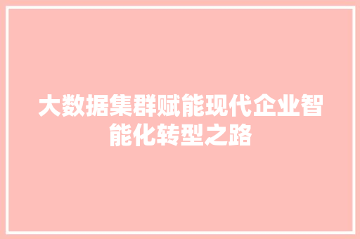 大数据集群赋能现代企业智能化转型之路