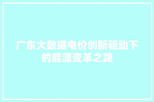 广东大数据电价创新驱动下的能源变革之路