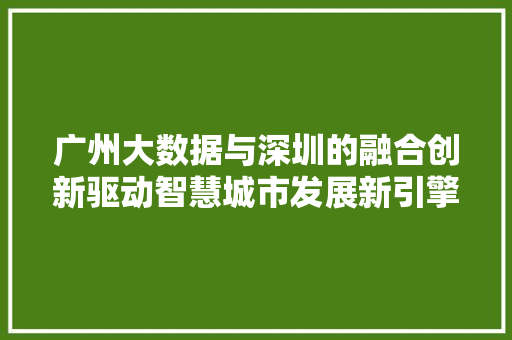 广州大数据与深圳的融合创新驱动智慧城市发展新引擎