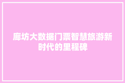廊坊大数据门票智慧旅游新时代的里程碑