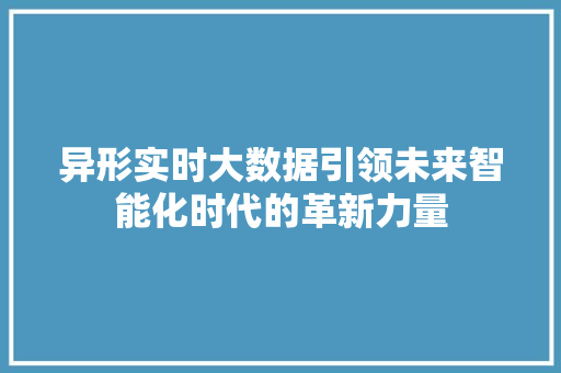 异形实时大数据引领未来智能化时代的革新力量