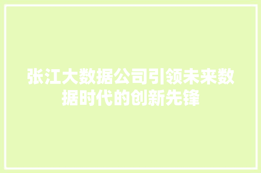 张江大数据公司引领未来数据时代的创新先锋