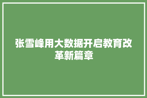 张雪峰用大数据开启教育改革新篇章