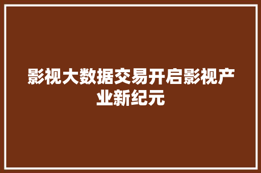 影视大数据交易开启影视产业新纪元