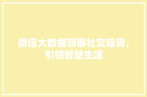 微信大数据洞察社交趋势，引领智慧生活