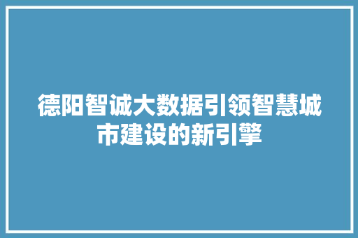 德阳智诚大数据引领智慧城市建设的新引擎