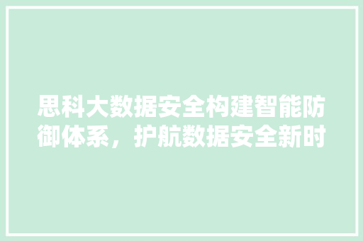 思科大数据安全构建智能防御体系，护航数据安全新时代