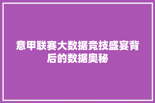 意甲联赛大数据竞技盛宴背后的数据奥秘