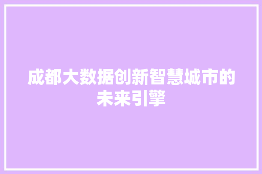 成都大数据创新智慧城市的未来引擎