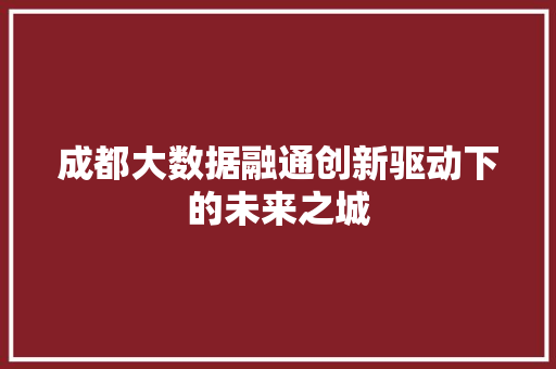 成都大数据融通创新驱动下的未来之城