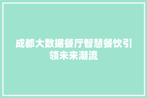 成都大数据餐厅智慧餐饮引领未来潮流
