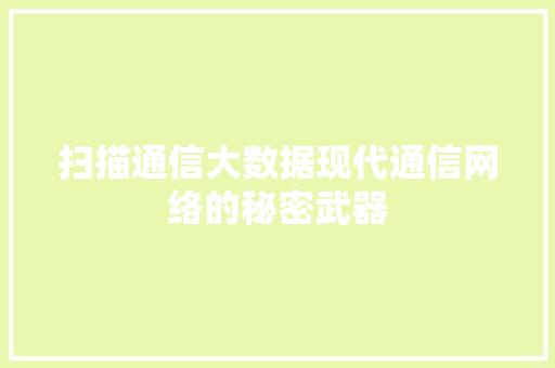 扫描通信大数据现代通信网络的秘密武器