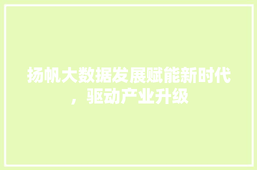 扬帆大数据发展赋能新时代，驱动产业升级