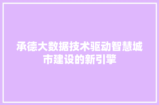 承德大数据技术驱动智慧城市建设的新引擎