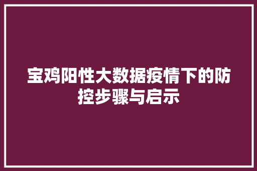 宝鸡阳性大数据疫情下的防控步骤与启示