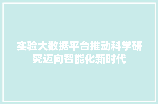 实验大数据平台推动科学研究迈向智能化新时代
