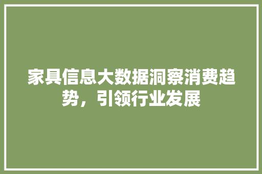 家具信息大数据洞察消费趋势，引领行业发展