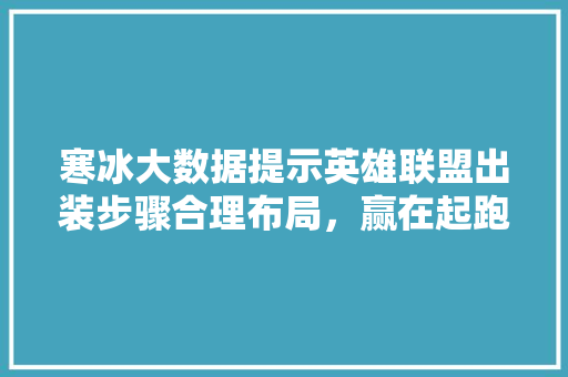 寒冰大数据提示英雄联盟出装步骤合理布局，赢在起跑线
