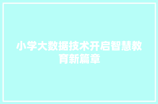 小学大数据技术开启智慧教育新篇章 小学大数据技术开启智慧教育新篇章