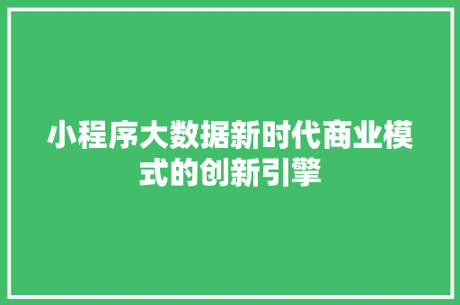 小程序大数据新时代商业模式的创新引擎 网络技术