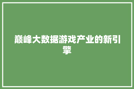 巅峰大数据游戏产业的新引擎