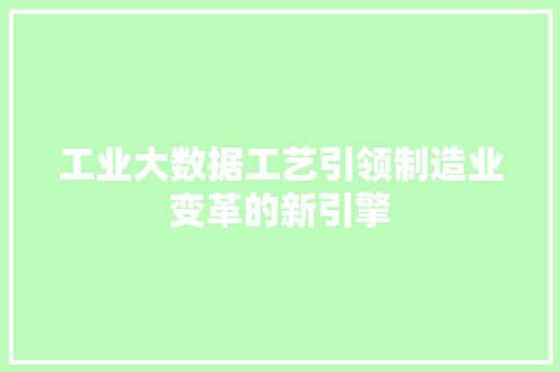 工业大数据工艺引领制造业变革的新引擎