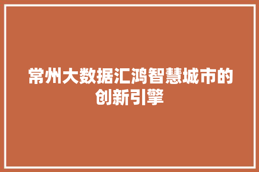 常州大数据汇鸿智慧城市的创新引擎
