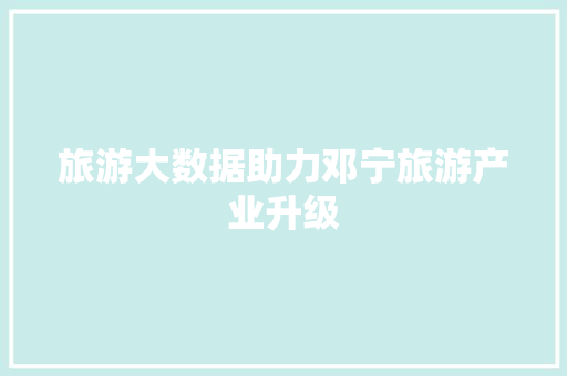 旅游大数据助力邓宁旅游产业升级