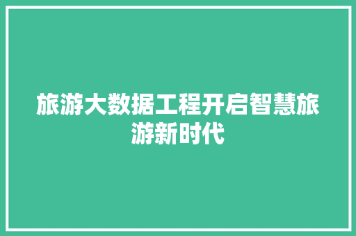 旅游大数据工程开启智慧旅游新时代