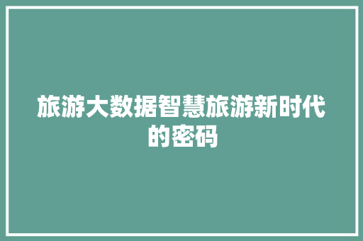 旅游大数据智慧旅游新时代的密码