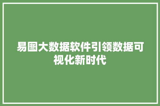 易图大数据软件引领数据可视化新时代