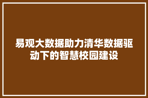 易观大数据助力清华数据驱动下的智慧校园建设 易观大数据助力清华数据驱动下的智慧校园建设