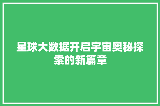 星球大数据开启宇宙奥秘探索的新篇章