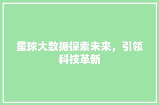 星球大数据探索未来，引领科技革新