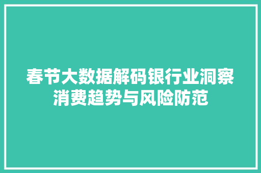 春节大数据解码银行业洞察消费趋势与风险防范