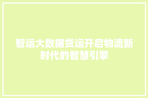 智运大数据货运开启物流新时代的智慧引擎