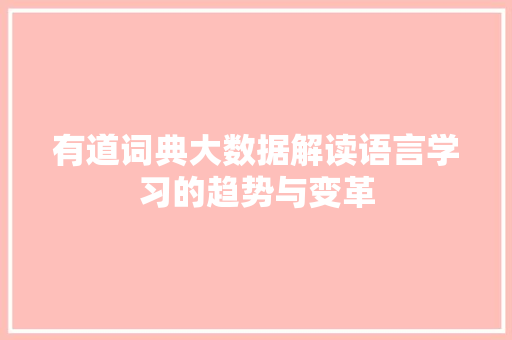 有道词典大数据解读语言学习的趋势与变革 有道词典大数据解读语言学习的趋势与变革
