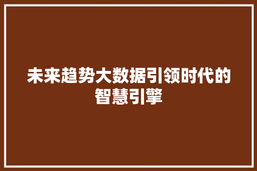 未来趋势大数据引领时代的智慧引擎