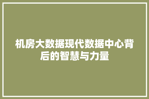 机房大数据现代数据中心背后的智慧与力量