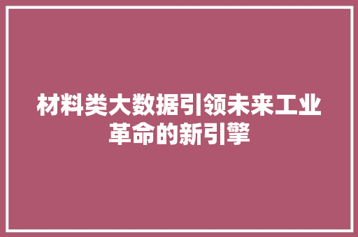 材料类大数据引领未来工业革命的新引擎