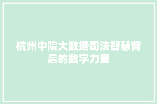 杭州中院大数据司法智慧背后的数字力量