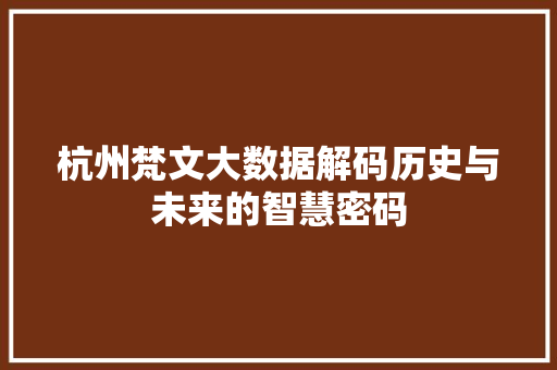 杭州梵文大数据解码历史与未来的智慧密码 电脑故障维修