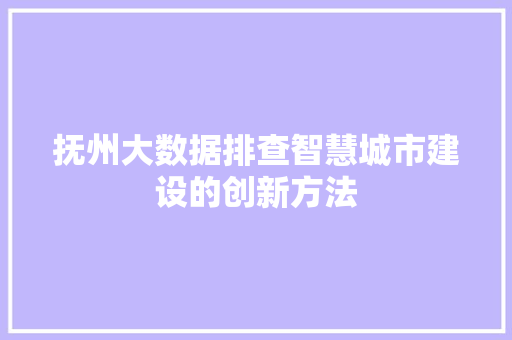 抚州大数据排查智慧城市建设的创新方法