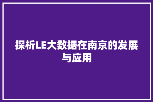 探析LE大数据在南京的发展与应用